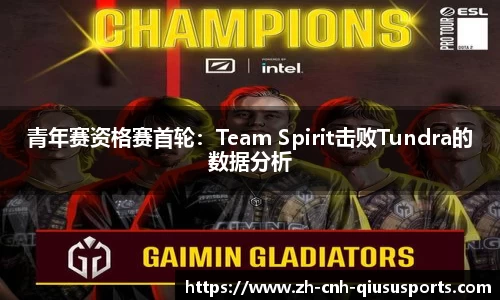 青年赛资格赛首轮：Team Spirit击败Tundra的数据分析